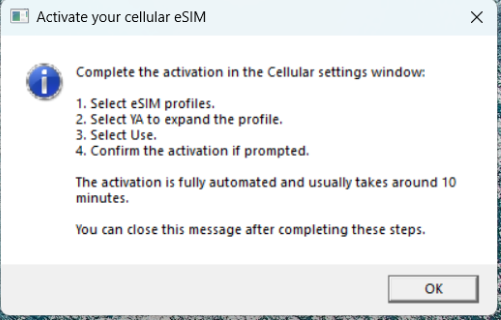 Activate the cellular eSIM:

1. Select eSIM profiles.
2. Select the YA profile to expand the profile.
3. Select Use.
4. Confirm the activation if prompted.

Close these instructions once you have completed the steps. The OK button is located in the lower corner of the window.